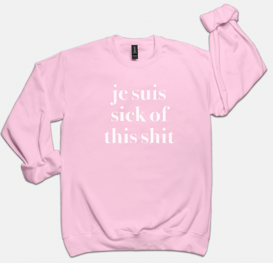 Je Suis Sick of This Sh*t New Colors Unisex Sweatshirt