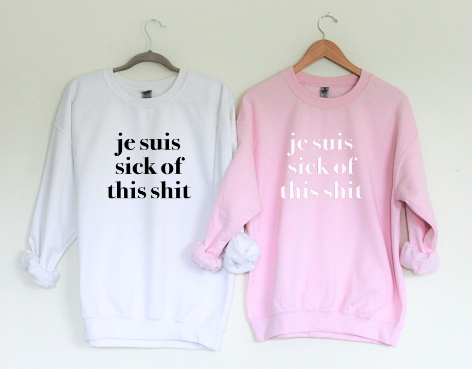 Je Suis Sick of This Sh*t New Colors Unisex Sweatshirt