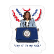 Kamala Say It To My Face Sticker