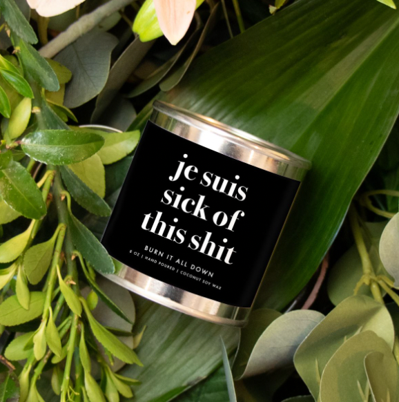 Je Suis Sick of this Sh*t Can Candle